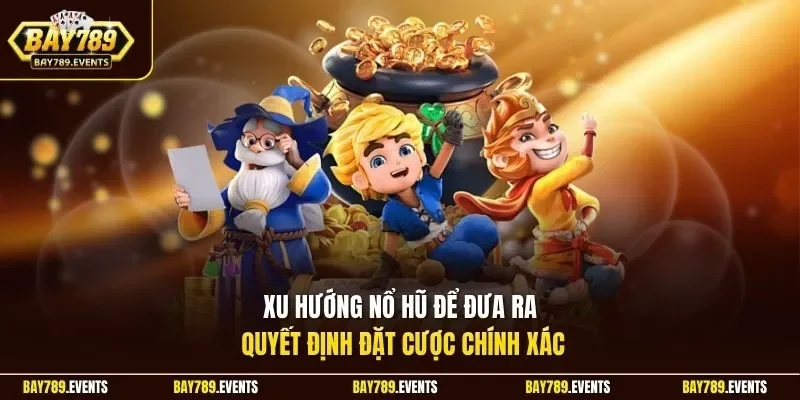Xu hướng nổ hũ để đưa ra quyết định đặt cược chính xác 