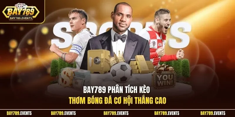 Bay789 phân tích kèo thơm bóng đá cơ hội thắng cao 