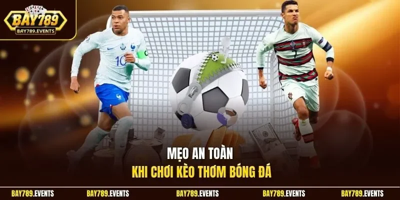 Mẹo an toàn khi chơi kèo thơm bóng đá 